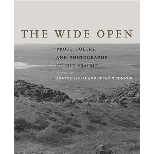 The Wide Open: Prose, Poetry, and Photographs of the Prairie - Hardcover