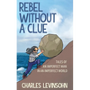 Rebel Without a Clue: Tales of an Imperfect Man in an Imperfect World - Paperback