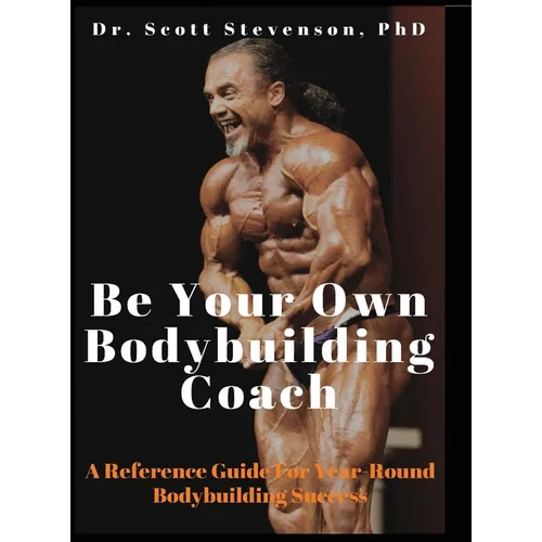 Be Your Own Bodybuilding Coach: A Reference Guide For Year-Round Bodybuilding Success - Hardcover