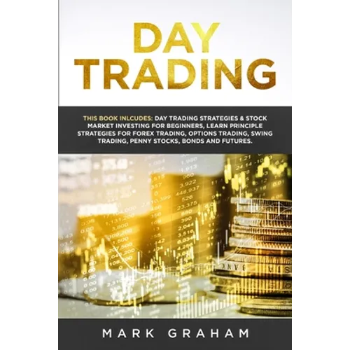 Day Trading: This Book Includes: Day Trading Strategies & Stock Market Investing for Beginners, Learn Principle Strategies for Forex Trading, Options - Paperback
