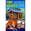 Tiny Houses: How To Build A Tiny House For Cheap And Live Mortgage-Free For Life [Booklet] - Paperback