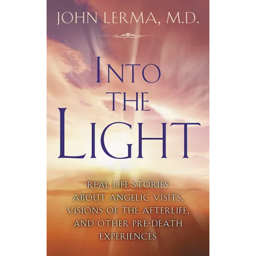 Into the Light: Real Life Stories about Angelic Visits, Visions of the Afterlife, and Other Pre-Death Experiences - Paperback