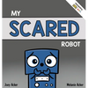 My Scared Robot: A Children's Social Emotional Book About Managing Feelings of Fear and Worry - Hardcover