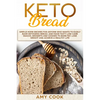 Keto Bread: Simple Home Recipes for Anyone Who Wants to Easily Bake Ketogenic Bread, and Make Tasty Low Carb Snacks, Desserts and - Paperback