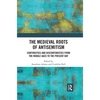 The Medieval Roots of Antisemitism: Continuities and Discontinuities from the Middle Ages to the Present Day - Paperback