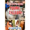 Understanding Equine Therapy: Unlocking The Healing Power Of Equine Fitness: A Comprehensive Guide To Equine-Assisted Healing, Implementing And Bene - Paperback