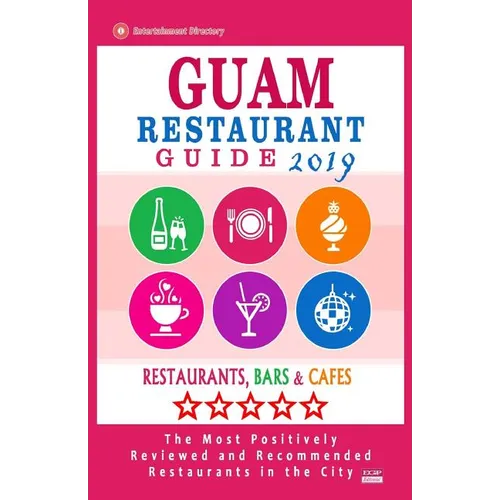 Guam Restaurant Guide 2019: Best Rated Restaurants in Guam - Restaurants, Bars and Cafes recommended for Tourist, 2019 - Paperback