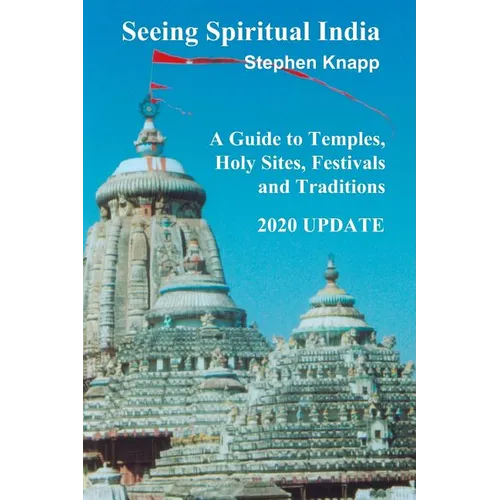 Seeing Spiritual India: A Guide to Temples, Holy Sites, Festivals and Traditions: 2020 Update - Paperback