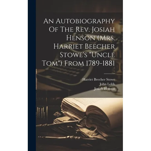 An Autobiography Of The Rev. Josiah Henson (mrs. Harriet Beecher Stowe's "uncle Tom") From 1789-1881 - Hardcover