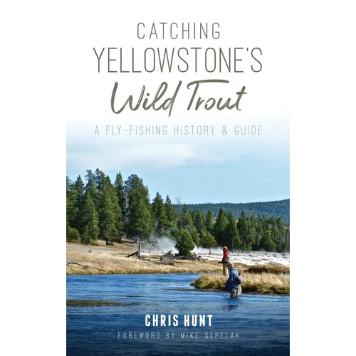 Catching Yellowstone's Wild Trout: A Fly-Fishing History and Guide - Hardcover