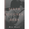 Birth Becomes Hers - Hardcover