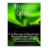 Mysterious Canada: A Collection of Hauntings, Mysteries, and Strange Creatures Across the Canadian Nation - Paperback