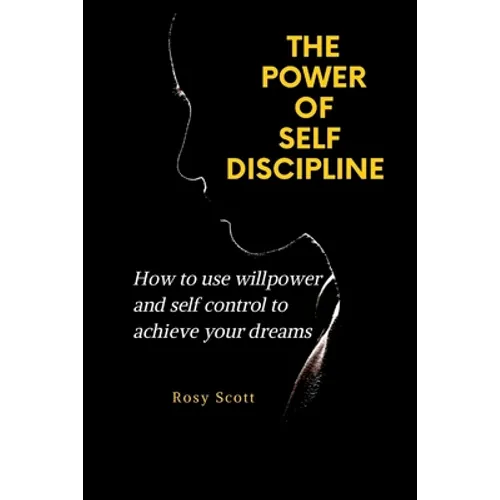 The Power of Self-Discipline: How to use willpower and self control to achieve your dreams - Paperback