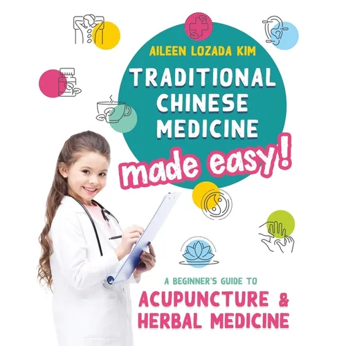 Traditional Chinese Medicine Made Easy!: A Beginner's Guide to Acupuncture and Herbal Medicine - Paperback