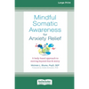 Mindful Somatic Awareness for Anxiety Relief: A Body-Based Approach to Moving Beyond Fear and Worry [Standard Large Print 16 Pt Edition] - Paperback