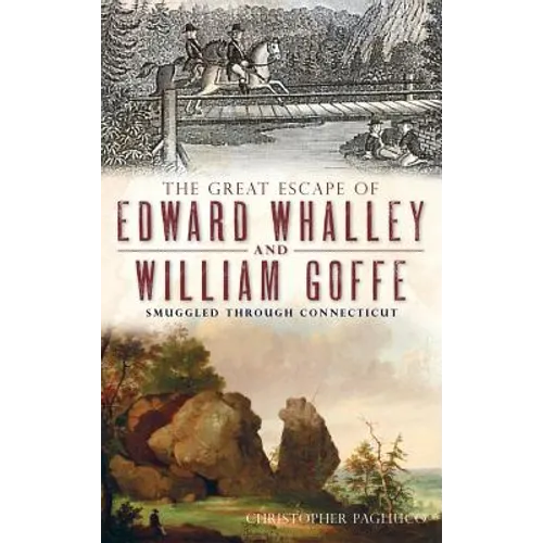 The Great Escape of Edward Whalley and William Goffe: Smuggled Through Connecticut - Hardcover
