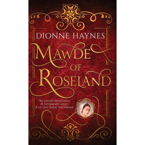 Mawde of Roseland: An unfortunate child. A determined adult. A lie that rocks the throne. - Hardcover