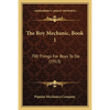 The Boy Mechanic, Book 1: 700 Things For Boys To Do (1913) - Paperback