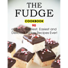The Fudge Cookbook: 90 of the Creamiest, Easiest and Delicious Fudge Recipes Ever! - Paperback