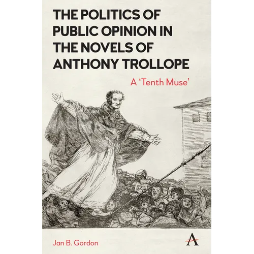The Politics of Public Opinion in the Novels of Anthony Trollope: A 'Tenth Muse' - Hardcover