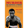 Murder on Federal Street: Tyrone Everett, the Black Mafia, Fixed Fights, and the Last Golden Age of Philadelphia Boxing - Paperback