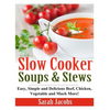 Slow Cooker Soups and Stews: Easy, Simple and Delicious Beef, Chicken, Vegetable and Much More! - Paperback