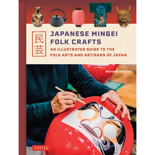 Japanese Mingei Folk Crafts: An Illustrated Guide to the Folk Arts and Artisans of Japan - Hardcover
