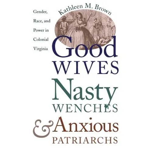 Good Wives, Nasty Wenches, and Anxious Patriarchs: Gender, Race, and Power in Colonial Virginia - Paperback