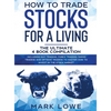 How to Trade Stocks for a Living: 4 Books in 1 - How to Start Day Trading, Dominate the Forex Market, Reduce Risk with Options, and Increase Profit - Hardcover