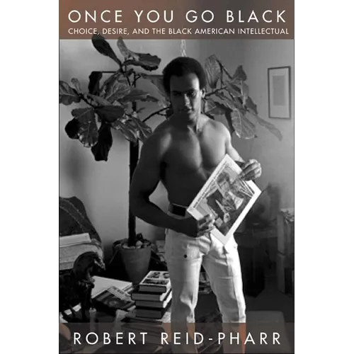 Once You Go Black: Choice, Desire, and the Black American Intellectual - Paperback