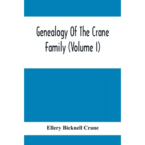 Genealogy Of The Crane Family (Volume I); Descendants Of Henry Crane Of Wethersfield And Guilfokd, Conn. With Sketch Of The Family In England. - Paperback
