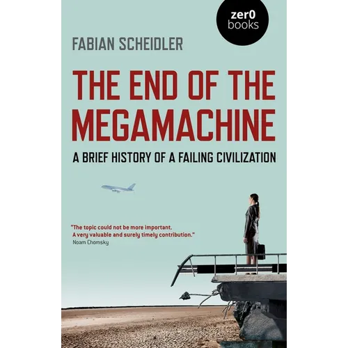 The End of the Megamachine: A Brief History of a Failing Civilization - Paperback