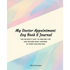 My Doctor Appointment Log Book and Journal: The Patient's Tool to Prepare for and Record What Happens at Every Doctor Visit - Paperback