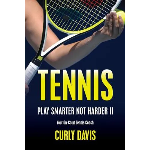 Tennis...Play Smarter Not Harder II: Your On-Court Tennis Coach Curly Davis - Paperback