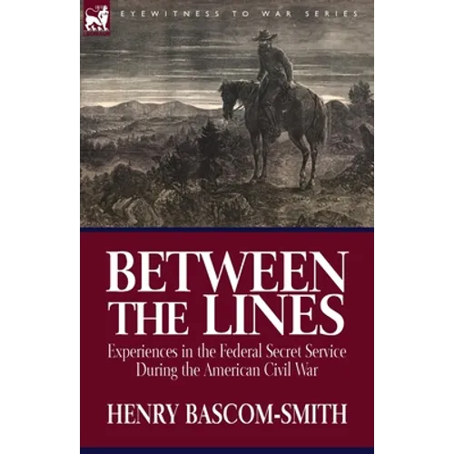 Between the Lines: Experiences in the Federal Secret Service During the American Civil War - Paperback