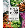 Love Real Food: More Than 100 Feel-Good Vegetarian Favorites to Delight the Senses and Nourish the Body: A Cookbook - Hardcover