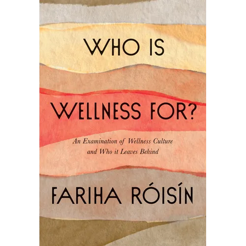 Who Is Wellness For?: An Examination of Wellness Culture and Who It Leaves Behind - Hardcover