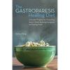 The Gastroparesis Healing Diet: A Guided Program for Promoting Gastric Relief, Reducing Symptoms and Feeling Great - Paperback