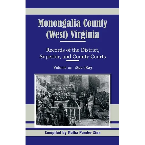 Monongalia County, (West) Virginia Records of the District, Superior, and County Courts, Volume 12: 1822-1823 - Paperback