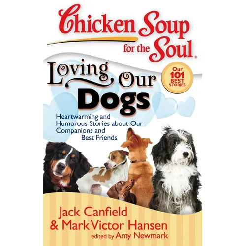 Chicken Soup for the Soul: Loving Our Dogs: Heartwarming and Humorous Stories about Our Companions and Best Friends - Paperback