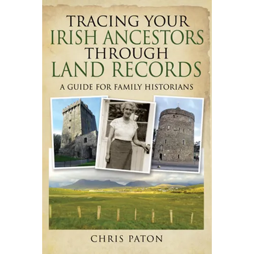 Tracing Your Irish Ancestors Through Land Records: A Guide for Family Historians - Paperback