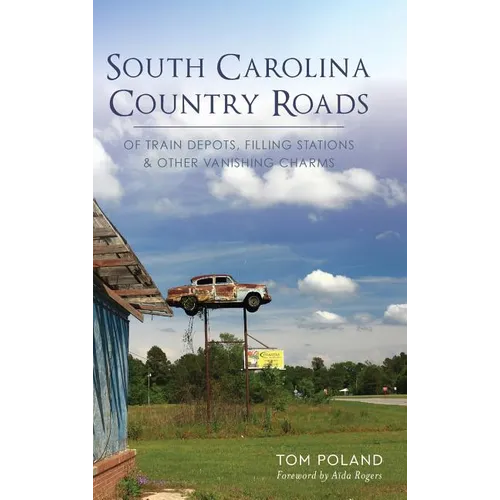 South Carolina Country Roads: Of Train Depots, Filling Stations & Other Vanishing Charms - Hardcover