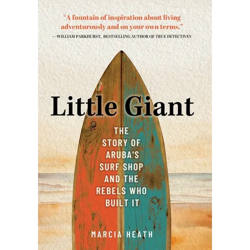 Little Giant: The Story of Aruba's Surf Shop and the Rebels Who Built It - Hardcover