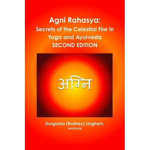 Agni Rahasya: Secrets of the Celestial Fire in Yoga and Ayurveda: SECOND EDITION - Paperback