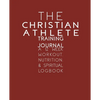 The Christian Athlete Training Journal: A 12 Week Workout, Nutrition, & Spiritual Logbook - Paperback
