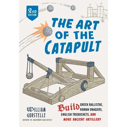 The Art of the Catapult: Build Greek Ballistae, Roman Onagers, English Trebuchets, and More Ancient Artillery - Paperback