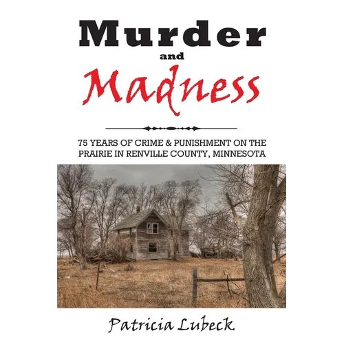 Murder and Madness: 75 Years of Crime and Punishment in Renville County Minnesota - Paperback