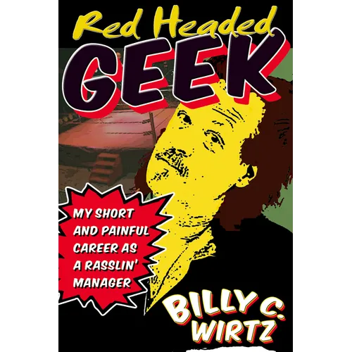 Red Headed Geek: My Short and Painful Career as a Rasslin' Manager - Paperback