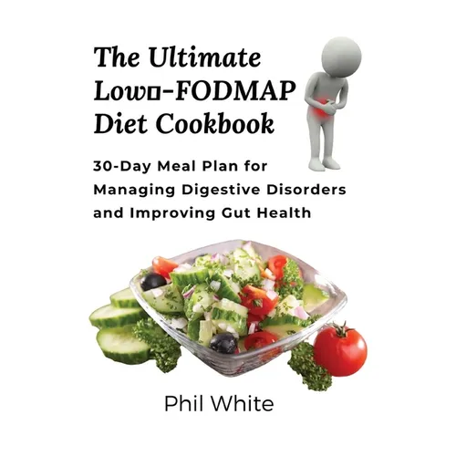 The Ultimate Low FODMAP Diet Cookbook: 30-Day Meal Plan for Managing Digestive Disorders and Improving Gut Health - Paperback