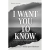 I Want You to Know: A Posthumous Story Told By a Nineteen-Year-Old - Paperback